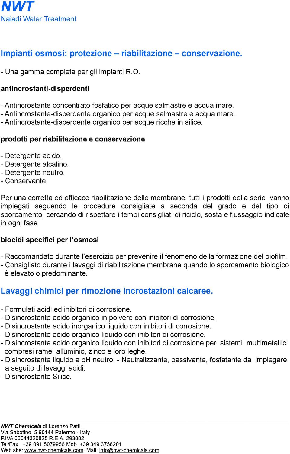 prodotti per riabilitazione e conservazione - Detergente acido. - Detergente alcalino. - Detergente neutro. - Conservante.