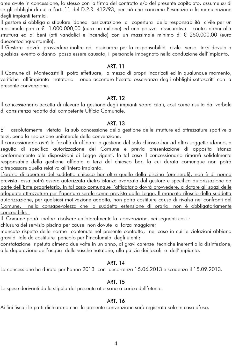 Il gestore si obbliga a stipulare idonea assicurazione a copertura della responsabilità civile per un massimale pari a 1.000.