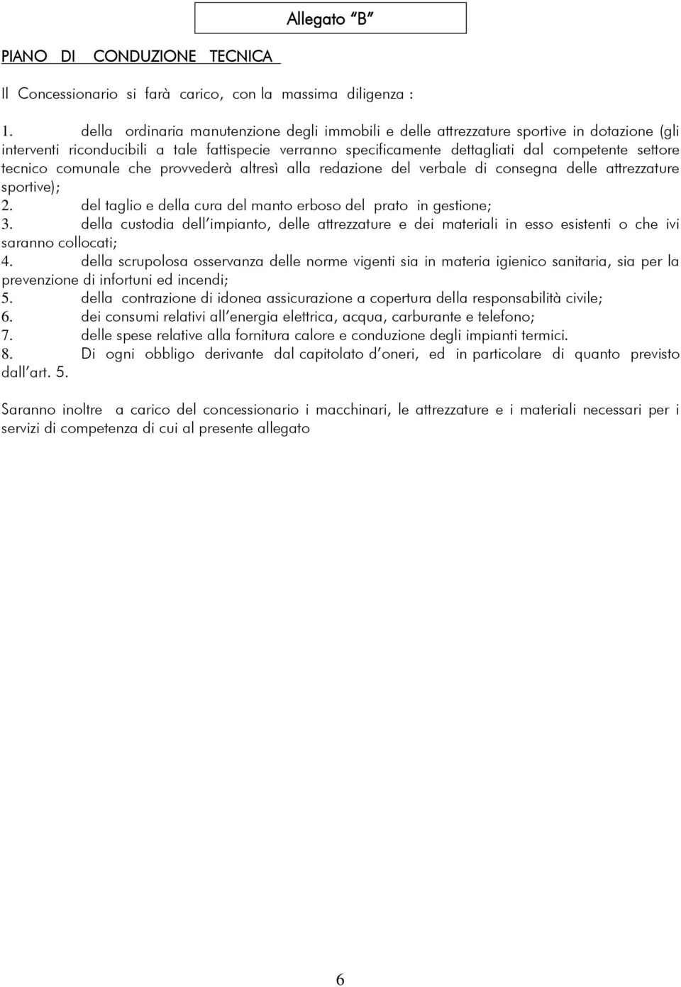 tecnico comunale che provvederà altresì alla redazione del verbale di consegna delle attrezzature sportive); 2. del taglio e della cura del manto erboso del prato in gestione; 3.