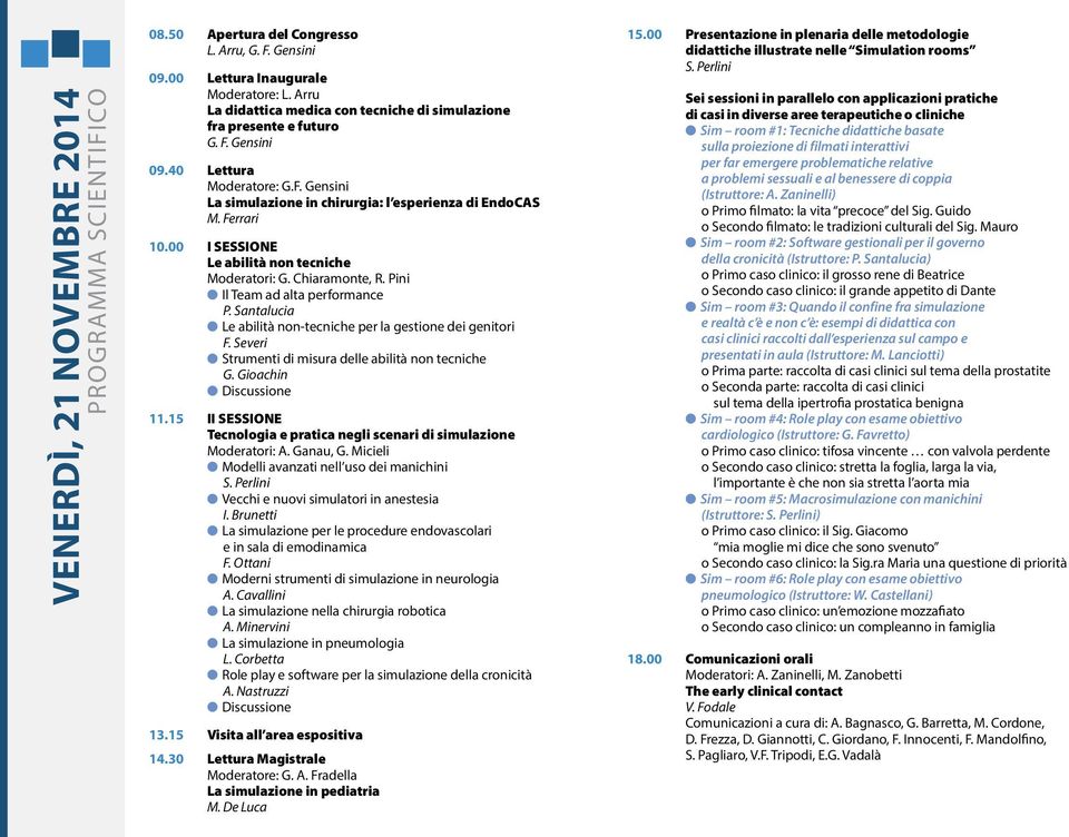 00 I SESSIONE Le abilità non tecniche Moderatori: G. Chiaramonte, R. Pini Il Team ad alta performance P. Santalucia Le abilità non-tecniche per la gestione dei genitori F.