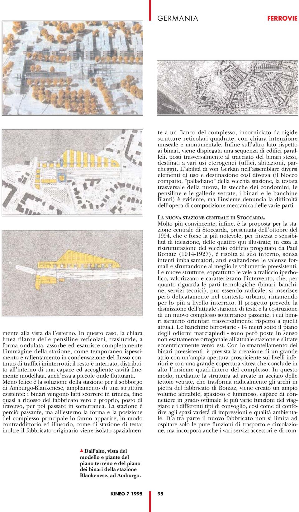 rallentamento in condensazione del flusso continuo di traffici ininterrotti; il resto è interrato, distribuito all interno di una capace ed accogliente cavità finemente modellata, anch essa a piccole