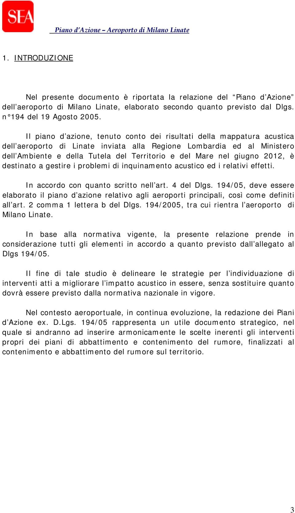 nel giugno 2012, è destinato a gestire i problemi di inquinamento acustico ed i relativi effetti. In accordo con quanto scritto nell art. 4 del Dlgs.