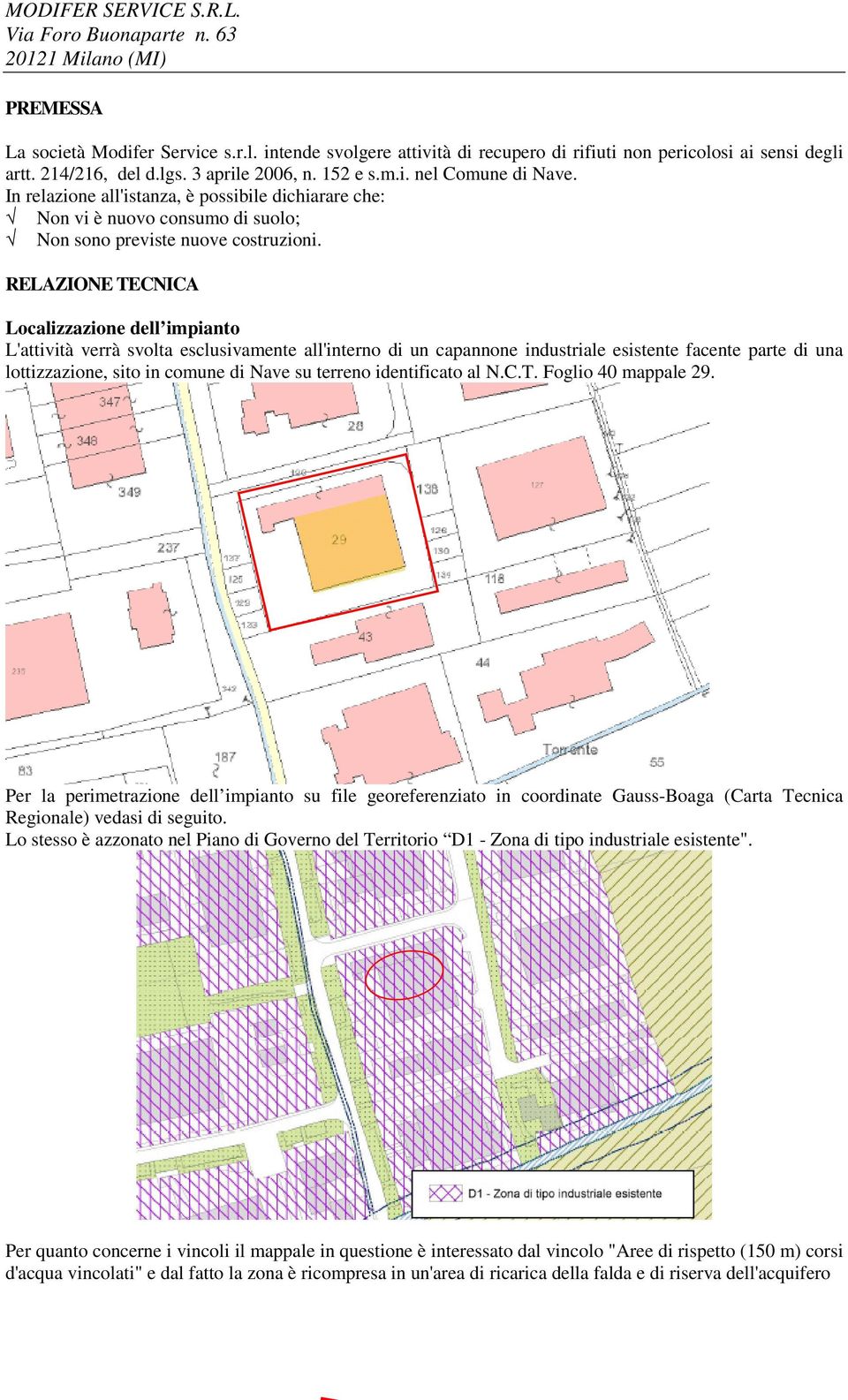 RELAZIONE TECNICA Localizzazione dell impianto L'attività verrà svolta esclusivamente all'interno di un capannone industriale esistente facente parte di una lottizzazione, sito in comune di Nave su