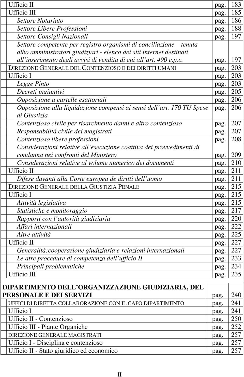 p.c. pag. 197 DIREZIONE GENERALE DEL CONTENZIOSO E DEI DIRITTI UMANI pag. 203 Ufficio I pag. 203 Legge Pinto pag. 203 Decreti ingiuntivi pag. 205 Opposizione a cartelle esattoriali pag.