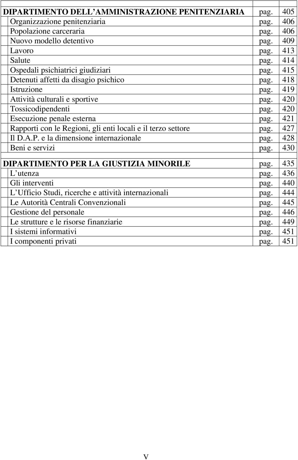 420 Esecuzione penale esterna pag. 421 Rapporti con le Regioni, gli enti locali e il terzo settore pag. 427 Il D.A.P. e la dimensione internazionale pag. 428 Beni e servizi pag.