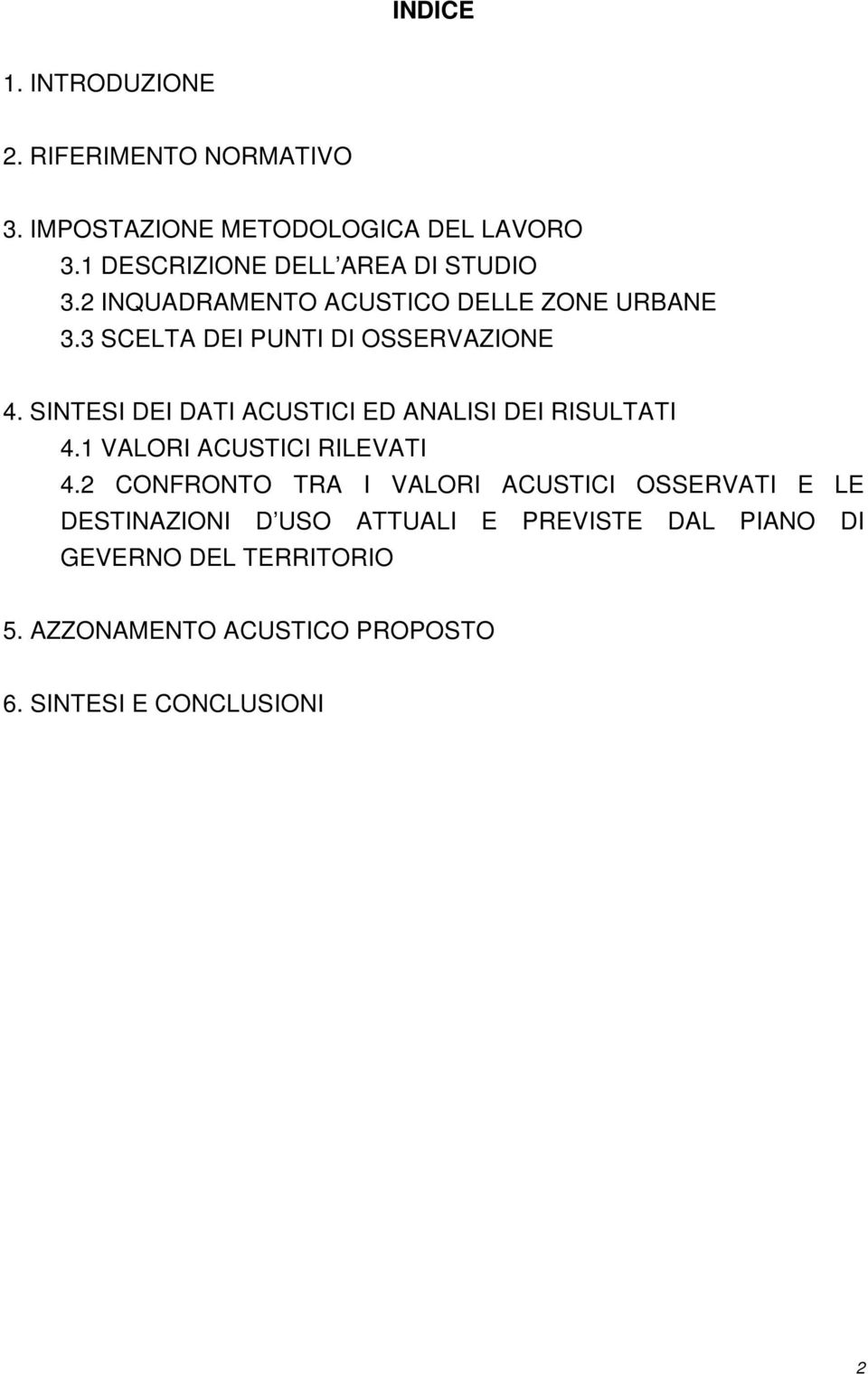 SINTESI DEI DATI ACUSTICI ED ANALISI DEI RISULTATI 4.1 VALORI ACUSTICI RILEVATI 4.