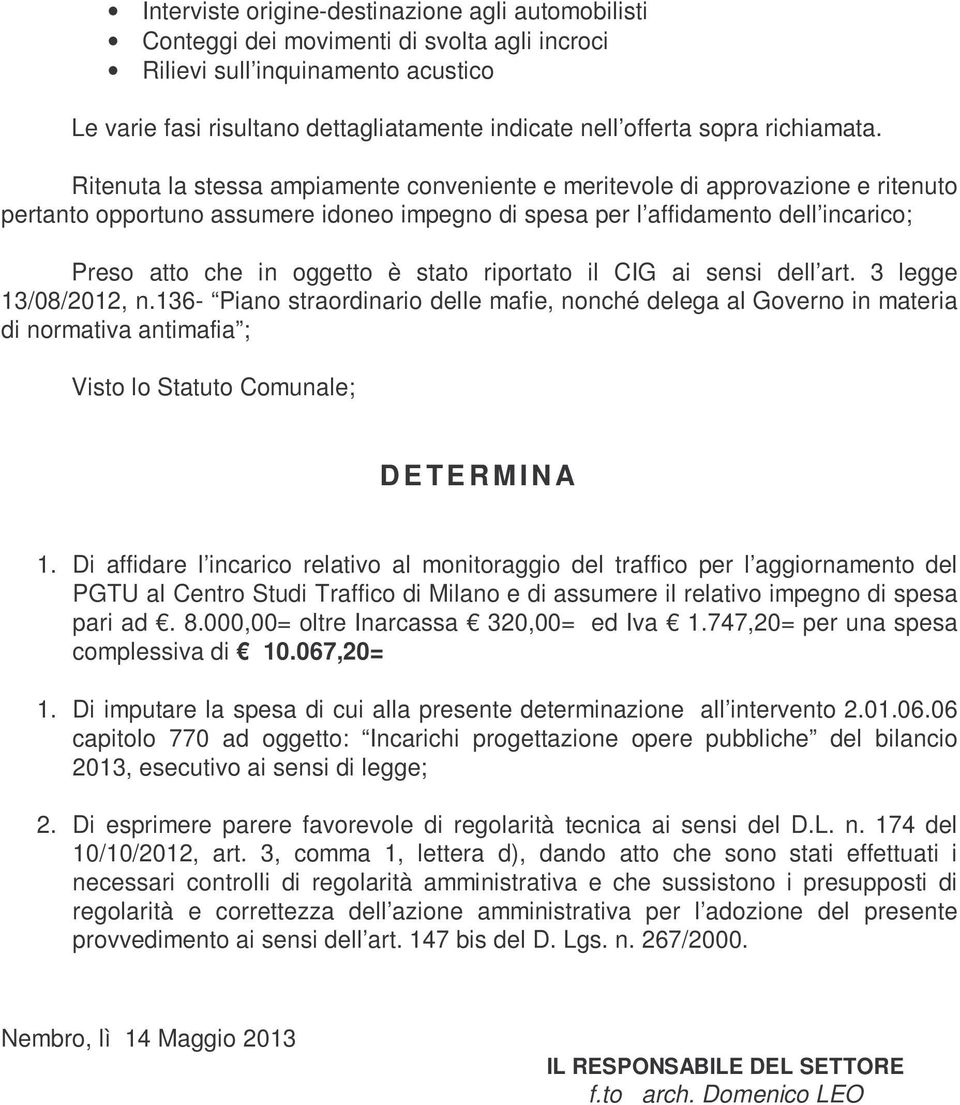 Ritenuta la stessa ampiamente conveniente e meritevole di approvazione e ritenuto pertanto opportuno assumere idoneo impegno di spesa per l affidamento dell incarico; Preso atto che in oggetto è