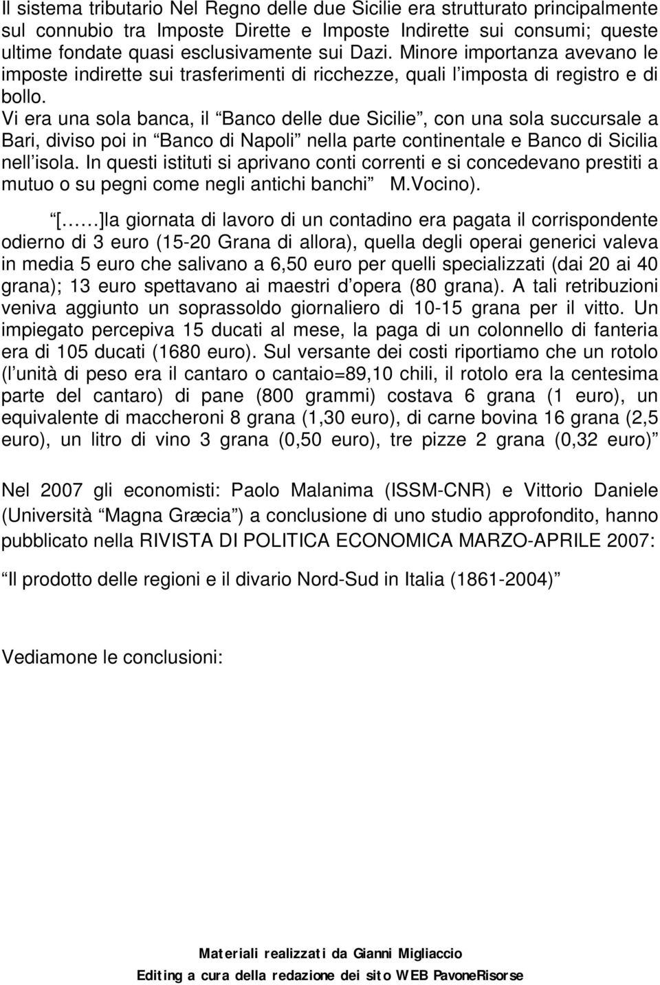 Vi era una sola banca, il Banco delle due Sicilie, con una sola succursale a Bari, diviso poi in Banco di Napoli nella parte continentale e Banco di Sicilia nell isola.