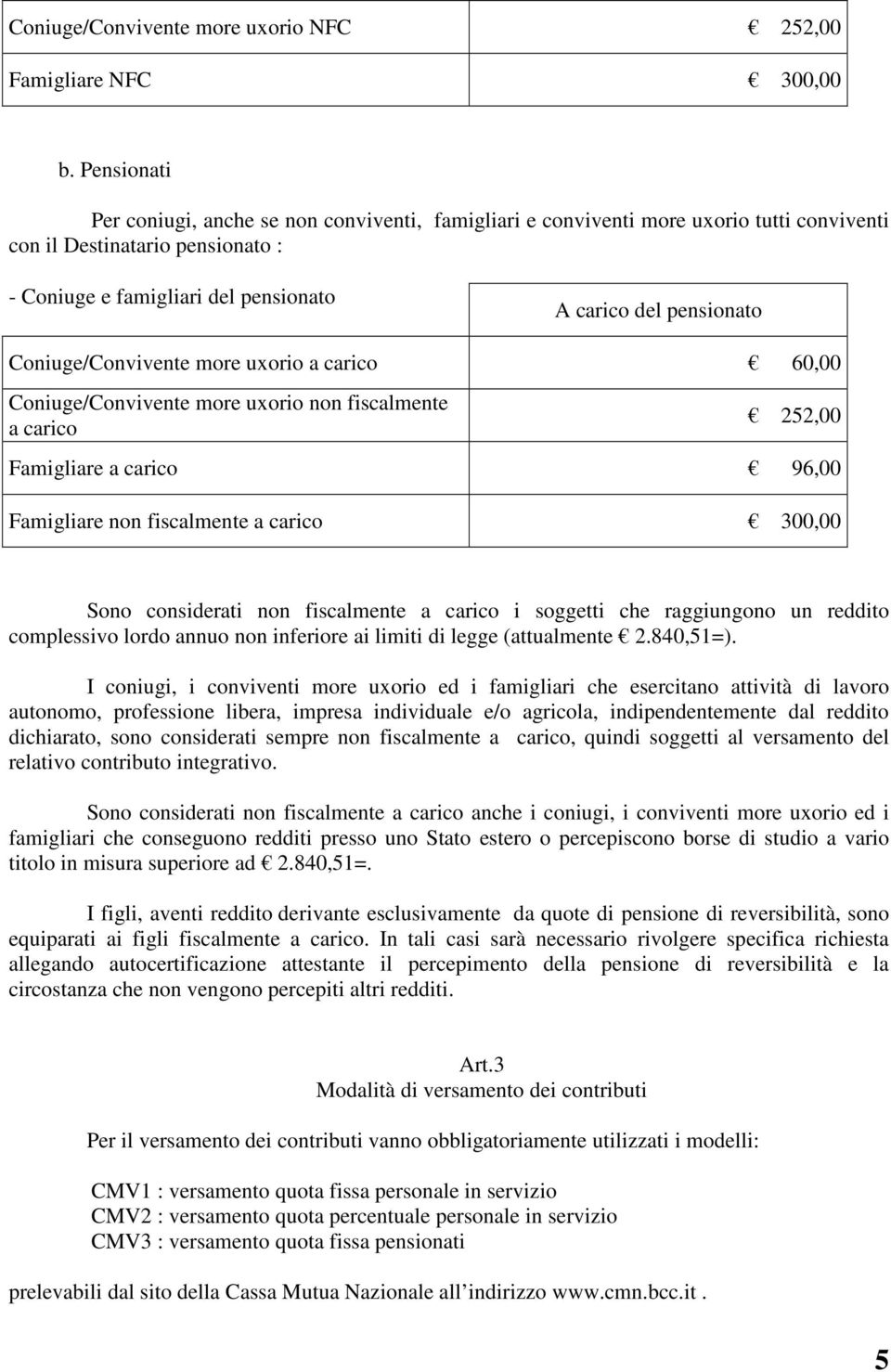 Coniuge/Convivente more uxorio a carico 60,00 Coniuge/Convivente more uxorio non fiscalmente a carico 252,00 Famigliare a carico 96,00 Famigliare non fiscalmente a carico 300,00 Sono considerati non