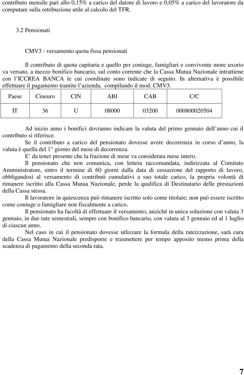 corrente che la Cassa Mutua Nazionale intrattiene con l ICCREA BANCA le cui coordinate sono indicate di seguito.