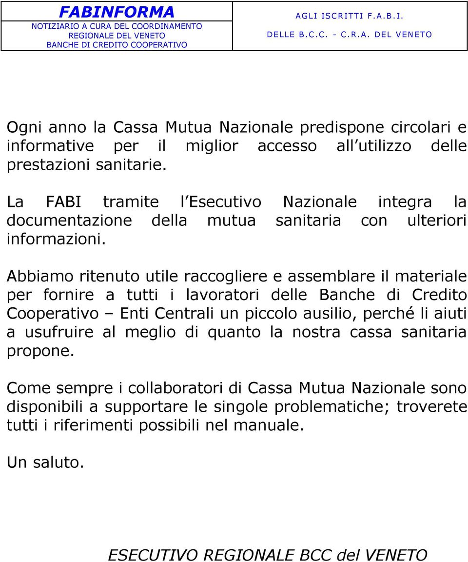 Abbiamo ritenuto utile raccogliere e assemblare il materiale per fornire a tutti i lavoratori delle Banche di Credito Cooperativo Enti Centrali un piccolo ausilio, perché li aiuti a usufruire al