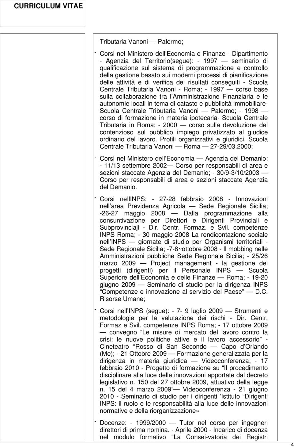 tra l Amministrazione Finanziaria e le autonomie locali in tema di catasto e pubblicità immobiliare- Scuola Centrale Tributaria Vanoni Palermo; - 1998 corso di formazione in materia ipotecaria-