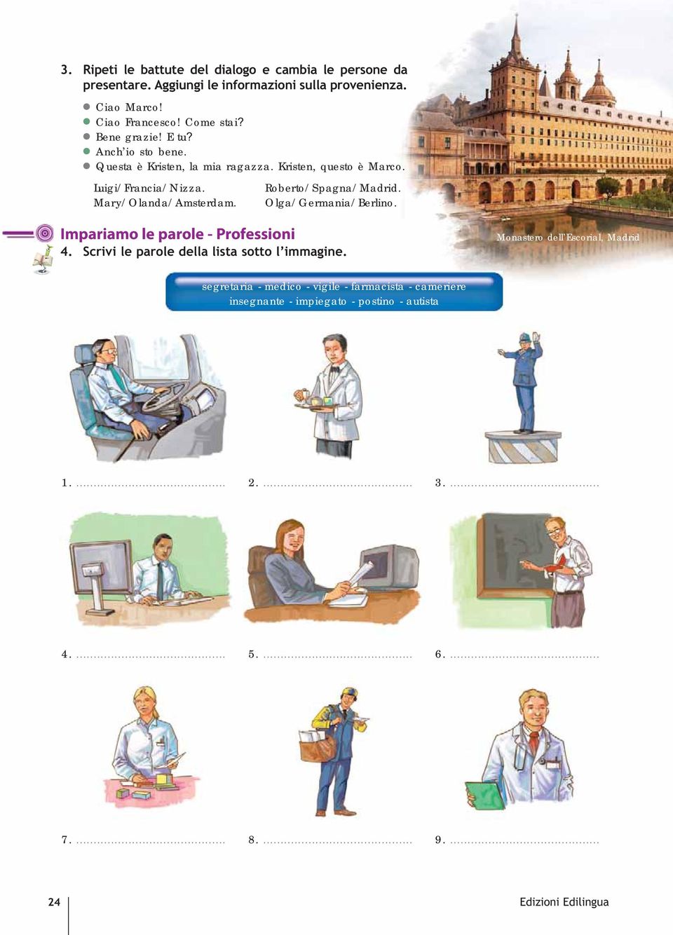 Roberto/Spagna/Madrid. Olga/Germania/Berlino. Impariamo le parole - Professioni 4. Scrivi le parole della lista sotto l immagine.