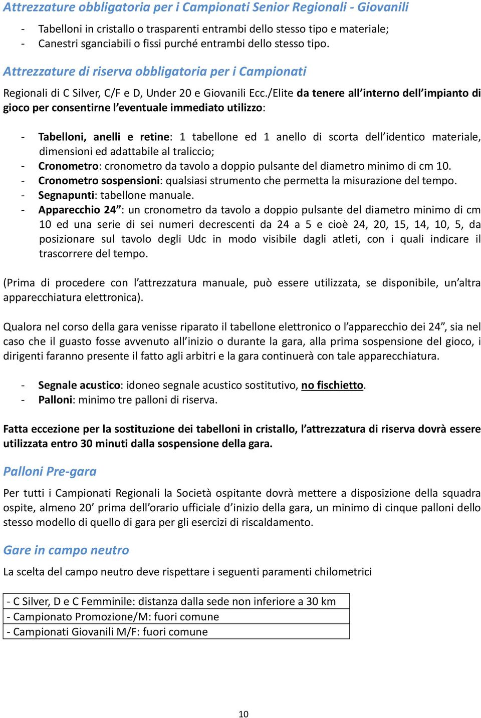 /Elite da tenere all interno dell impianto di gioco per consentirne l eventuale immediato utilizzo: - Tabelloni, anelli e retine: 1 tabellone ed 1 anello di scorta dell identico materiale, dimensioni