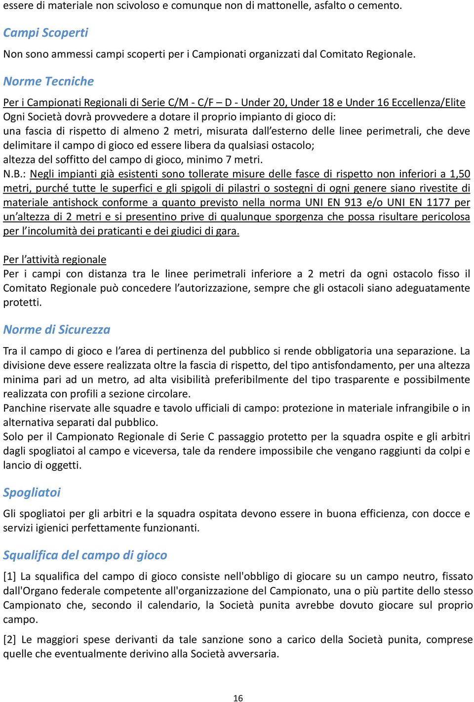 rispetto di almeno 2 metri, misurata dall esterno delle linee perimetrali, che deve delimitare il campo di gioco ed essere libera da qualsiasi ostacolo; altezza del soffitto del campo di gioco,