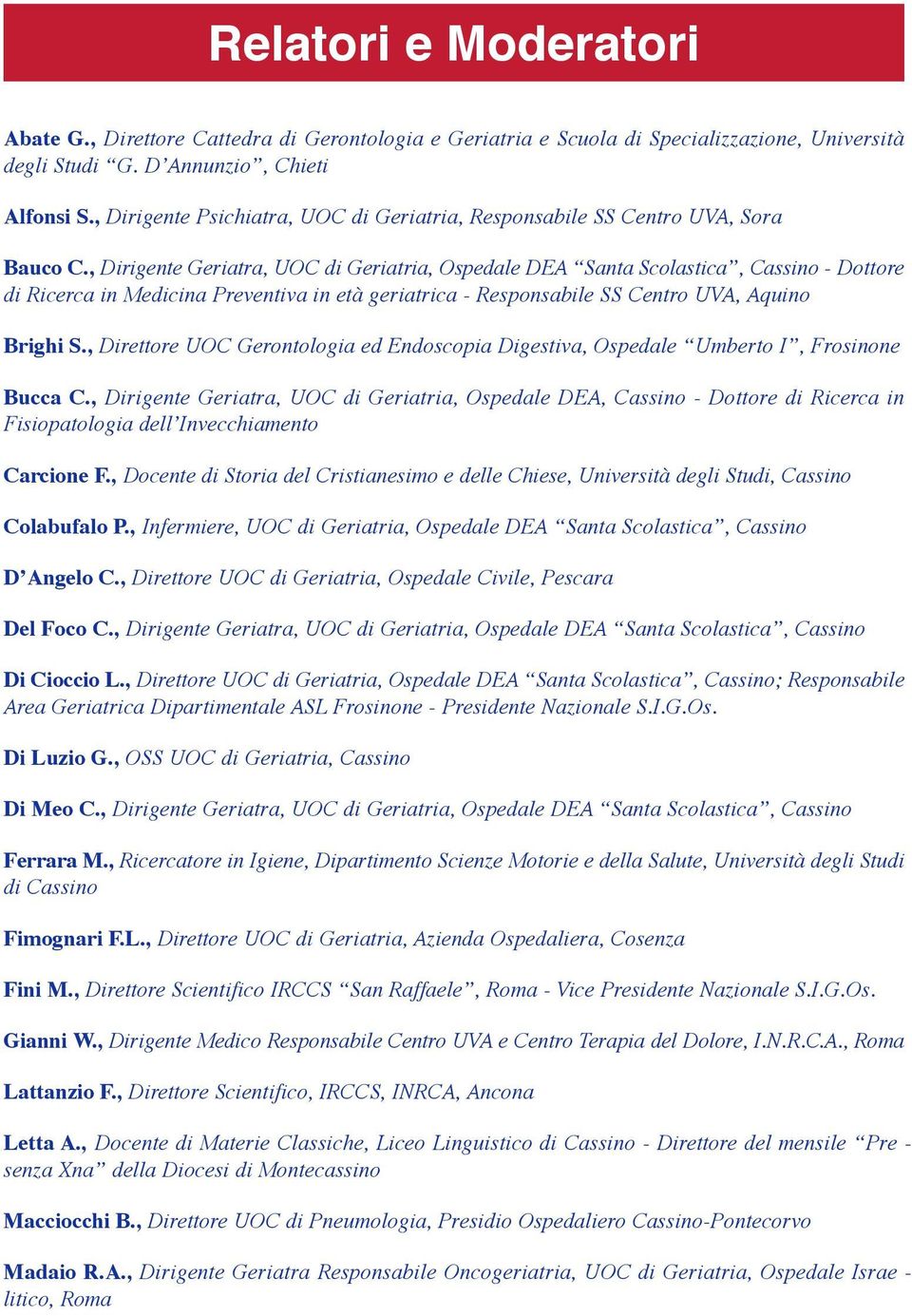 , Dirigente Geriatra, UOC di Geriatria, Ospedale DEA Santa Scolastica, Cassino - Dottore di Ricerca in Medicina Preventiva in età geriatrica - Responsabile SS Centro UVA, Aquino Brighi S.