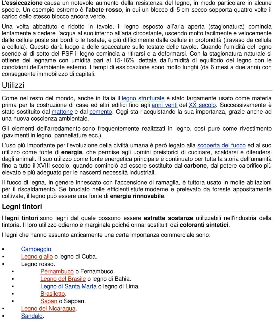 Una volta abbattuto e ridotto in tavole, il legno esposto all aria aperta (stagionatura) comincia lentamente a cedere l acqua al suo interno all aria circostante, uscendo molto facilmente e