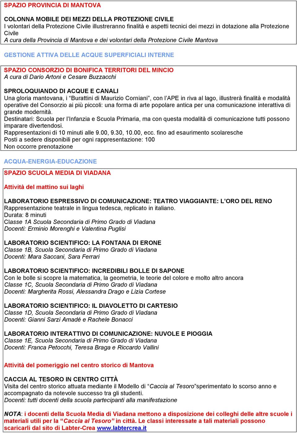 Artoni e Cesare Buzzacchi SPROLOQUIANDO DI ACQUE E CANALI Una gloria mantovana, i Burattini di Maurizio Corniani, con l APE in riva al lago, illustrerà finalità e modalità operative del Consorzio ai