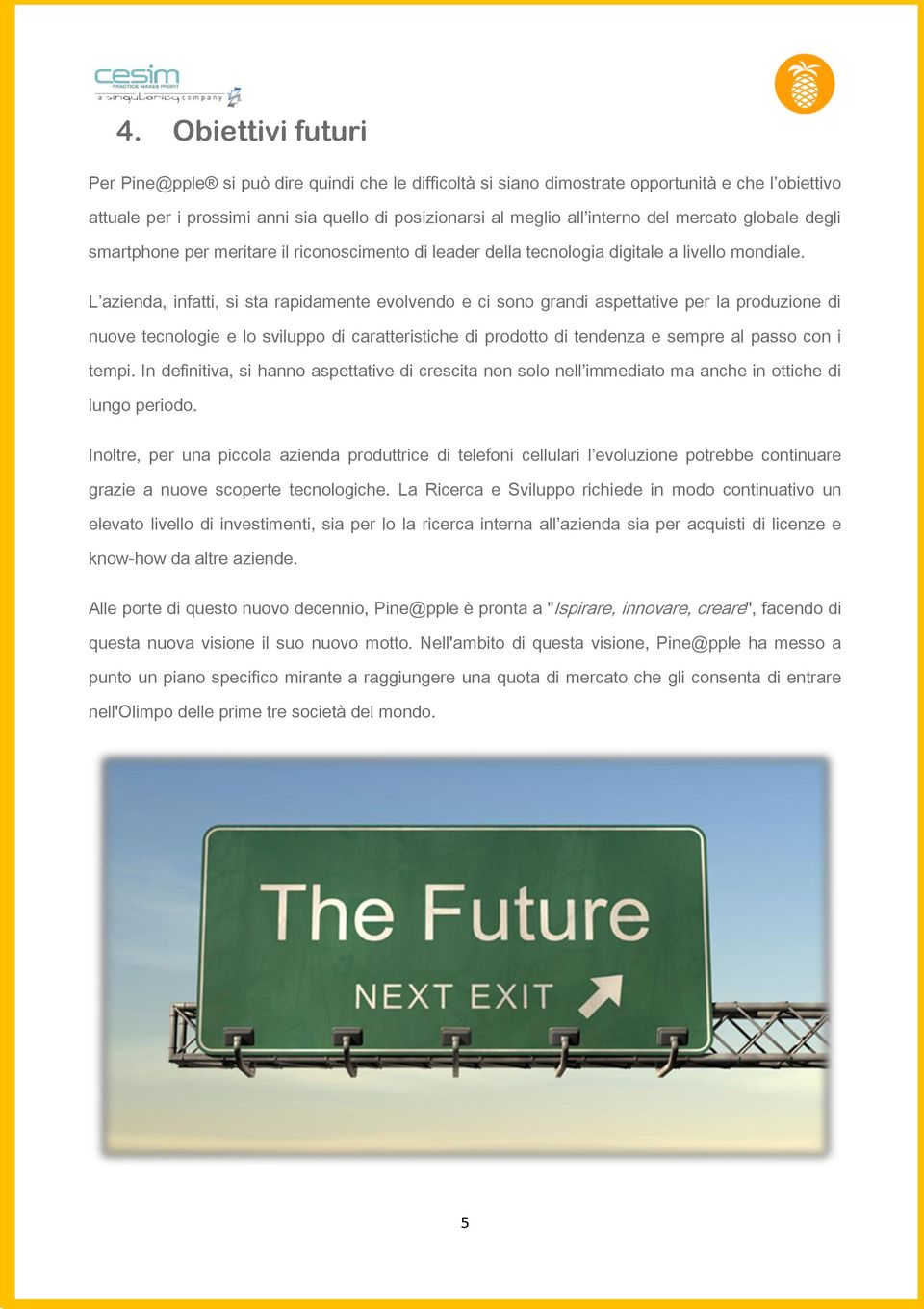 L azienda, infatti, si sta rapidamente evolvendo e ci sono grandi aspettative per la produzione di nuove tecnologie e lo sviluppo di caratteristiche di prodotto di tendenza e sempre al passo con i