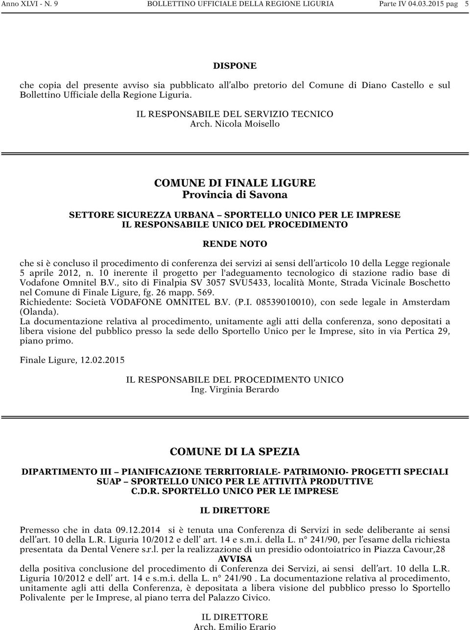 Nicola Moisello COMUNE DI FINALE LIGURE Provincia di Savona SETTORE SICUREZZA URBANA SPORTELLO UNICO PER LE IMPRESE IL RESPONSABILE UNICO DEL PROCEDIMENTO RENDE NOTO che si è concluso il procedimento