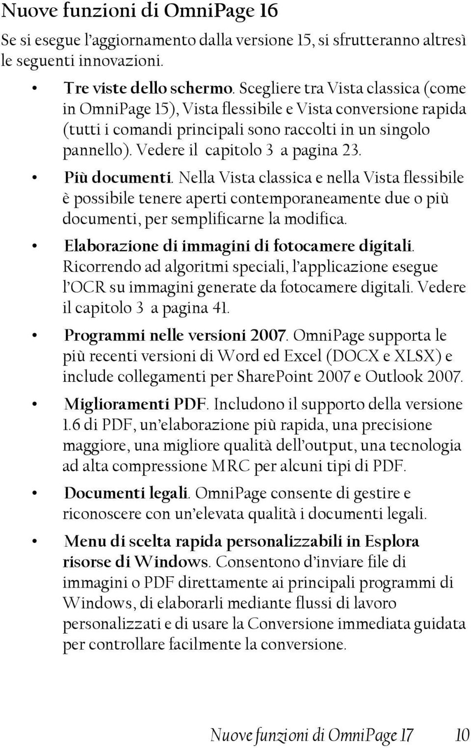 Più documenti. Nella Vista classica e nella Vista flessibile è possibile tenere aperti contemporaneamente due o più documenti, per semplificarne la modifica.