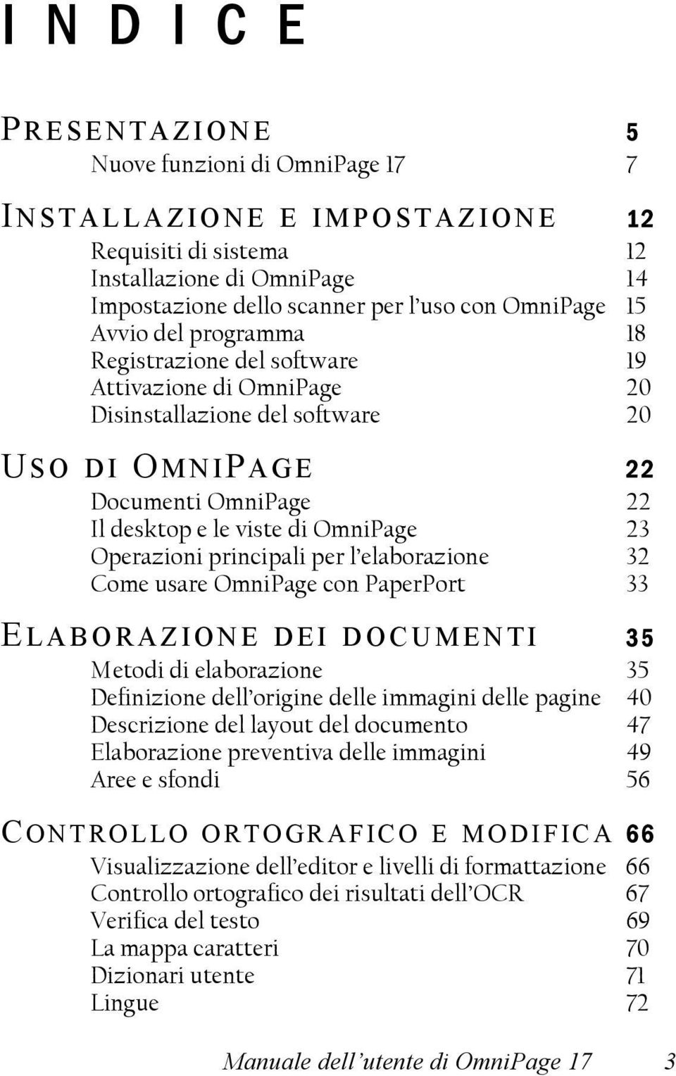 Operazioni principali per l elaborazione 32 Come usare OmniPage con PaperPort 33 E LABORAZIONE DEI DOCUMENTI 35 Metodi di elaborazione 35 Definizione dell origine delle immagini delle pagine 40