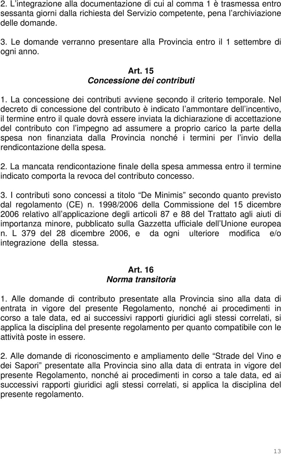 Nel decreto di concessione del contributo è indicato l ammontare dell incentivo, il termine entro il quale dovrà essere inviata la dichiarazione di accettazione del contributo con l impegno ad