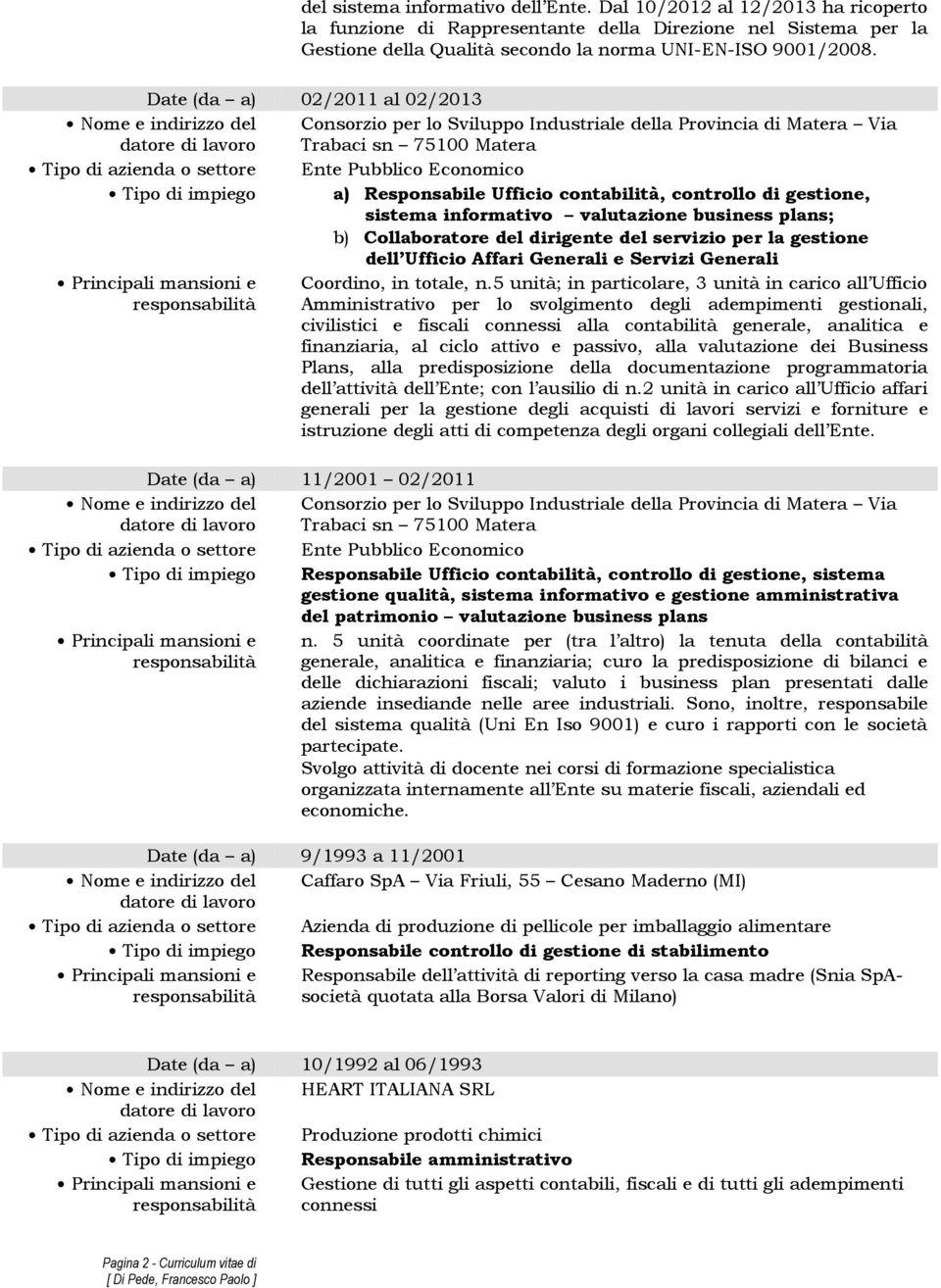 gestione, sistema informativo valutazione business plans; b) Collaboratore del dirigente del servizio per la gestione dell Ufficio Affari Generali e Servizi Generali Coordino, in totale, n.