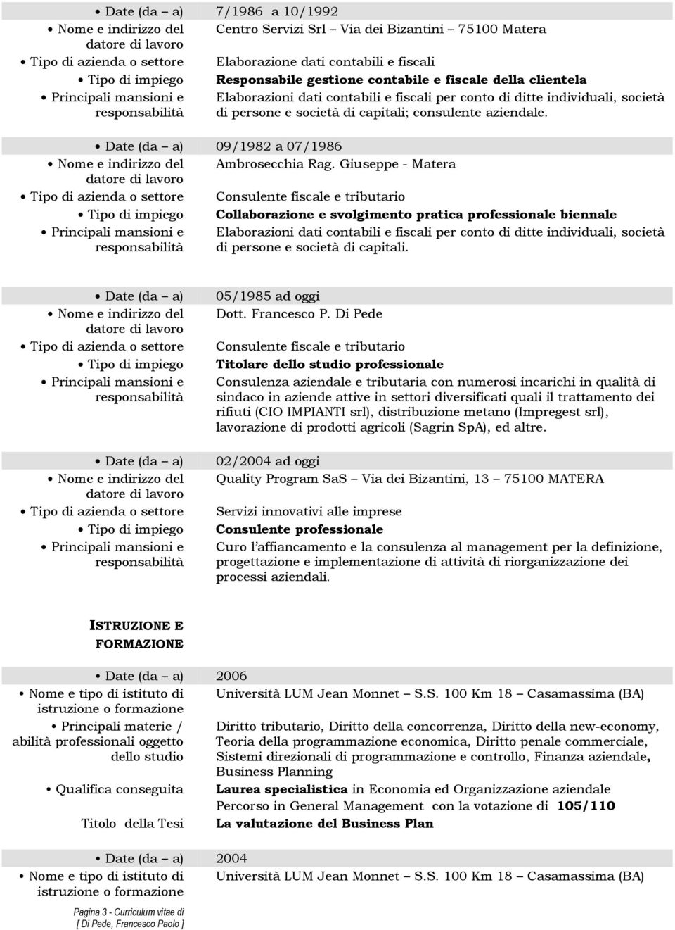 Giuseppe - Matera Consulente fiscale e tributario Collaborazione e svolgimento pratica professionale biennale Elaborazioni dati contabili e fiscali per conto di ditte individuali, società di persone