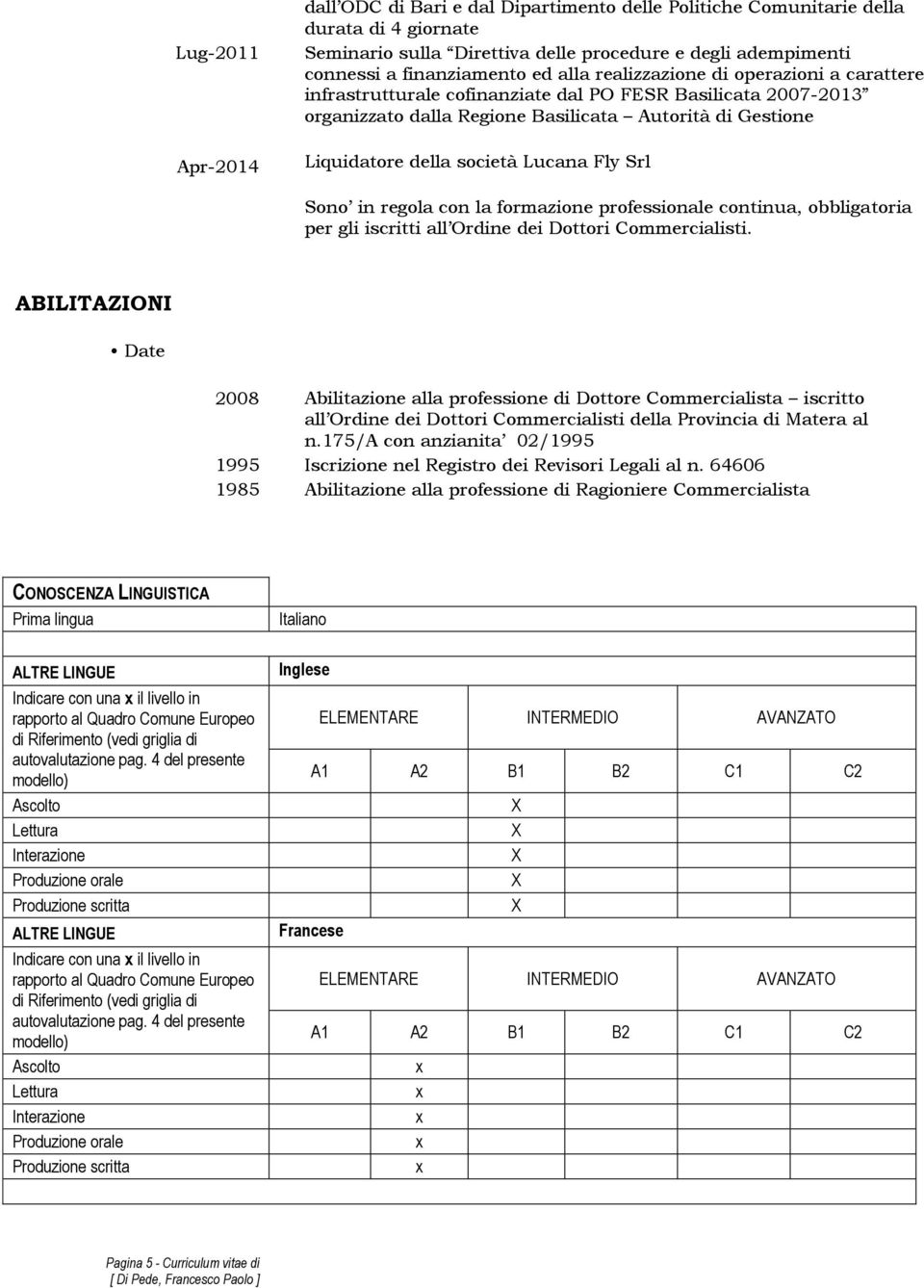 Fly Srl Sono in regola con la formazione professionale continua, obbligatoria per gli iscritti all Ordine dei Dottori Commercialisti.