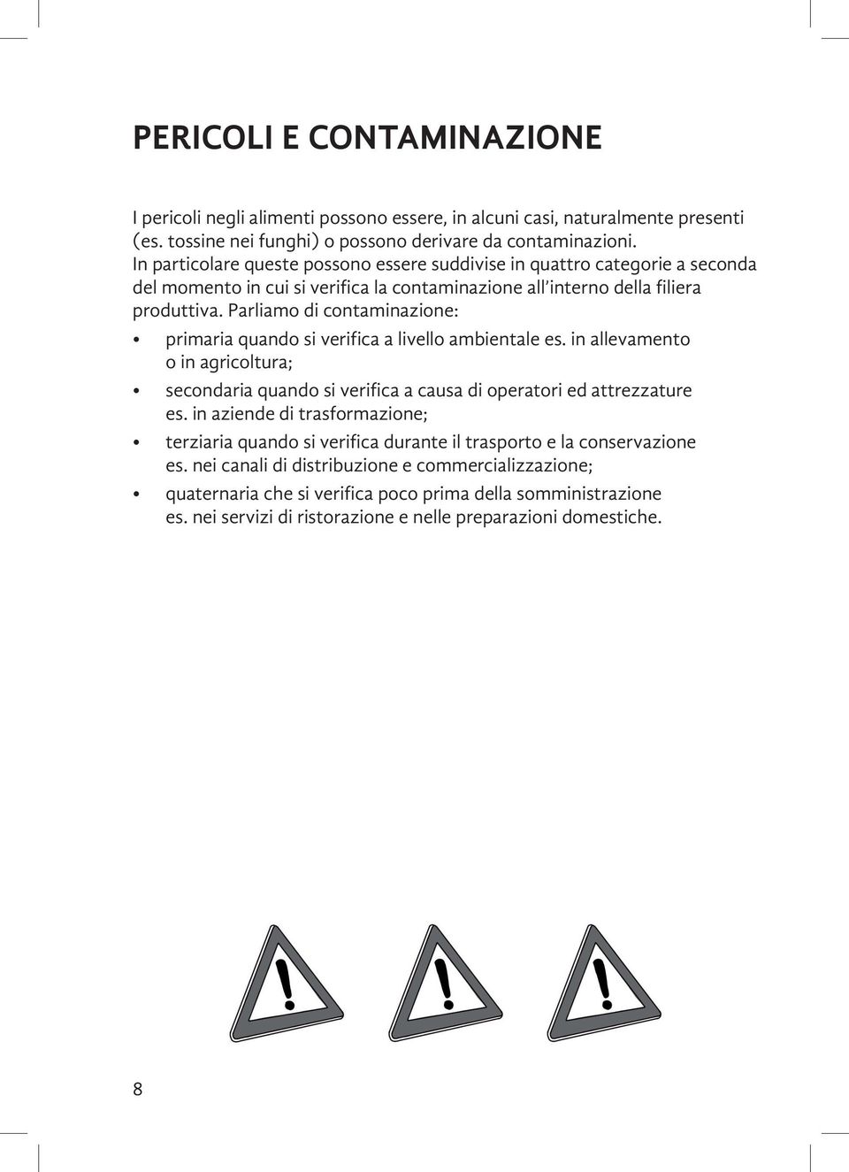 Parliamo di contaminazione: primaria quando si verifica a livello ambientale es. in allevamento o in agricoltura; secondaria quando si verifica a causa di operatori ed attrezzature es.