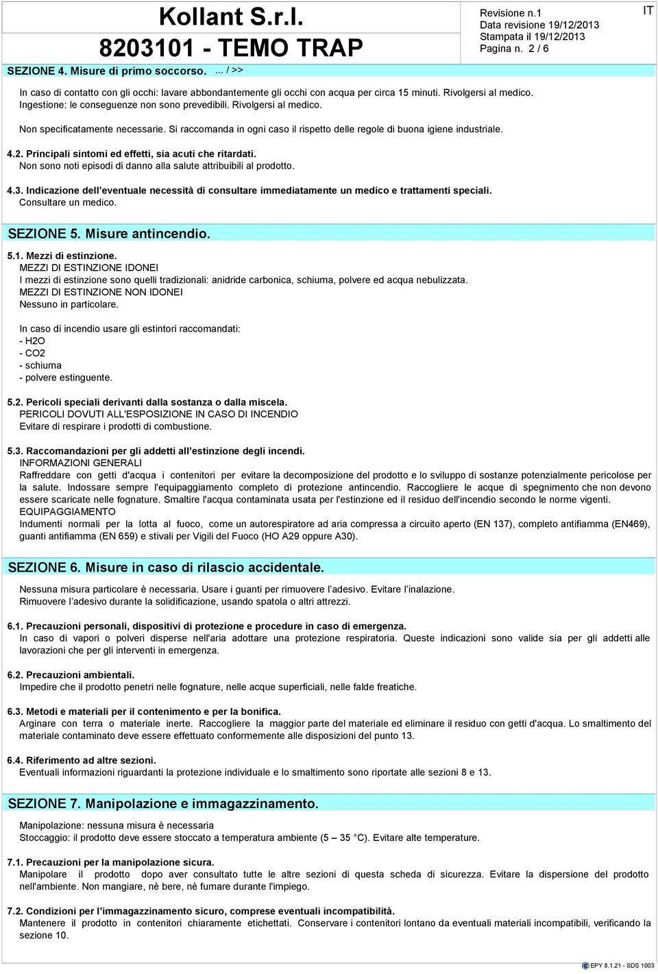 Principali sintomi ed effetti, sia acuti che ritardati. Non sono noti episo danno alla salute attribuibili al prodotto. 4.3.