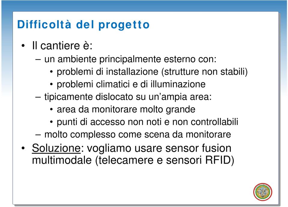 dislocato su un ampia area: area da monitorare molto grande punti di accesso non noti e non