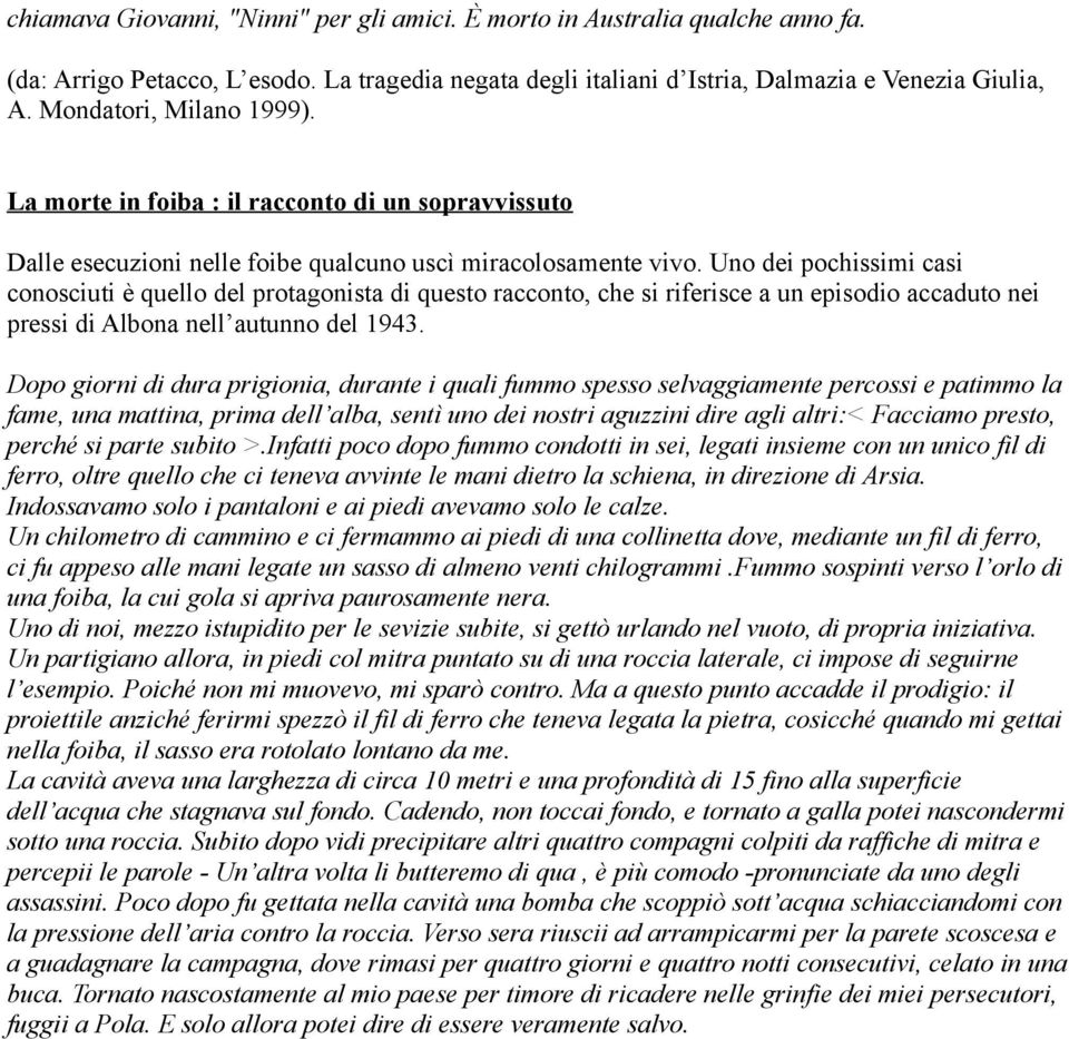 Uno dei pochissimi casi conosciuti è quello del protagonista di questo racconto, che si riferisce a un episodio accaduto nei pressi di Albona nell autunno del 1943.