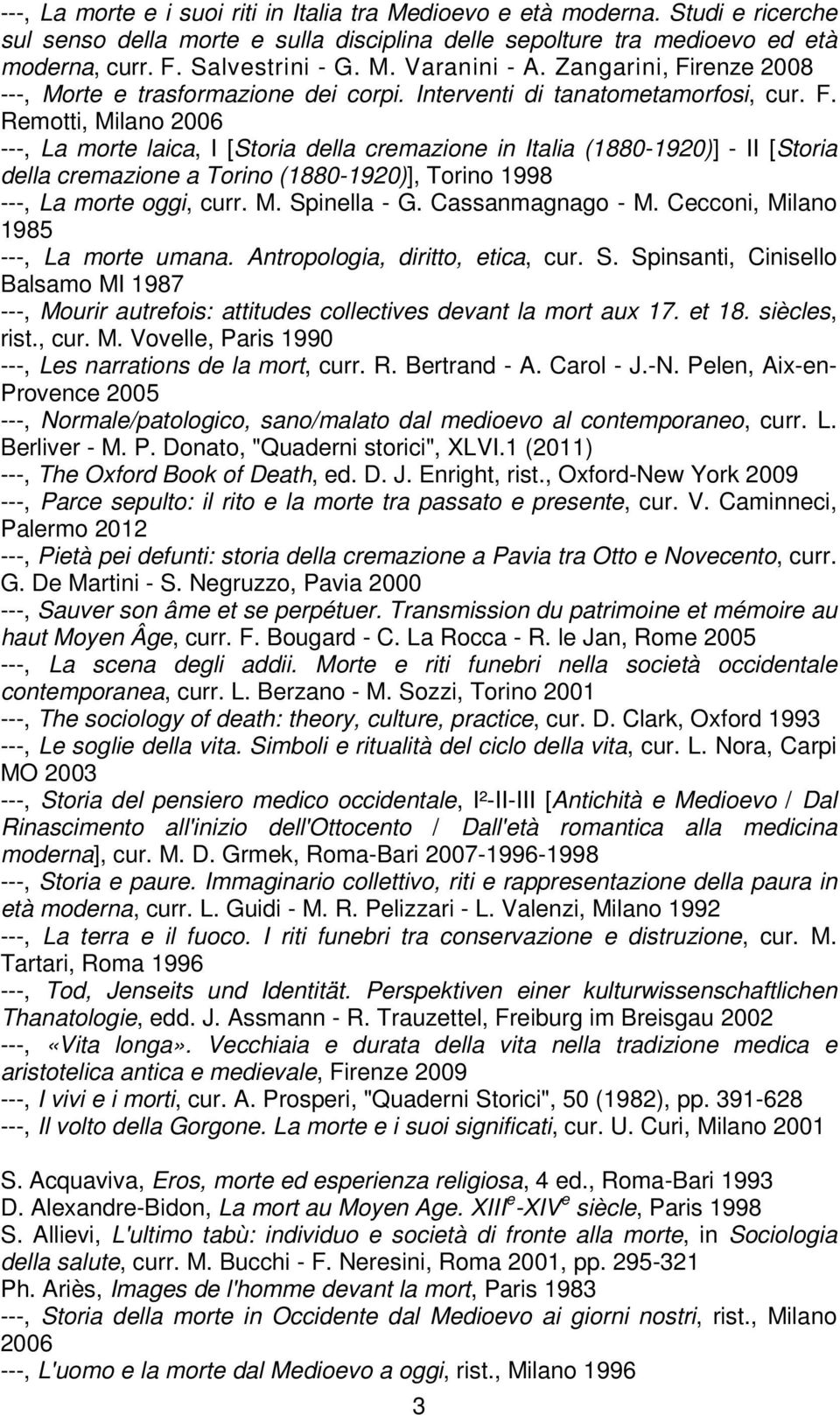 M. Spinella - G. Cassanmagnago - M. Cecconi, Milano 1985 ---, La morte umana. Antropologia, diritto, etica, cur. S. Spinsanti, Cinisello Balsamo MI 1987 ---, Mourir autrefois: attitudes collectives devant la mort aux 17.