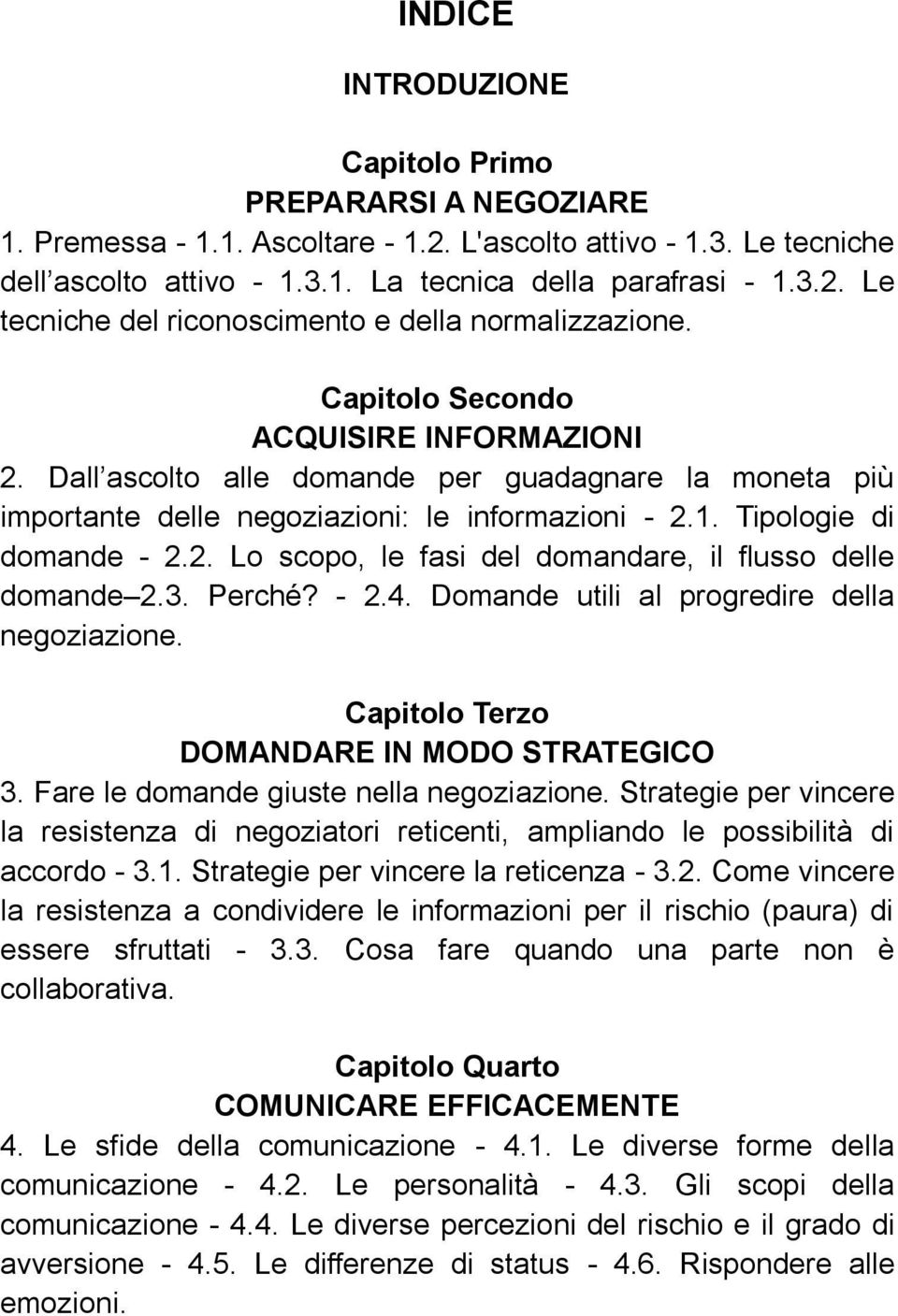 3. Perché? - 2.4. Domande utili al progredire della negoziazione. Capitolo Terzo DOMANDARE IN MODO STRATEGICO 3. Fare le domande giuste nella negoziazione.