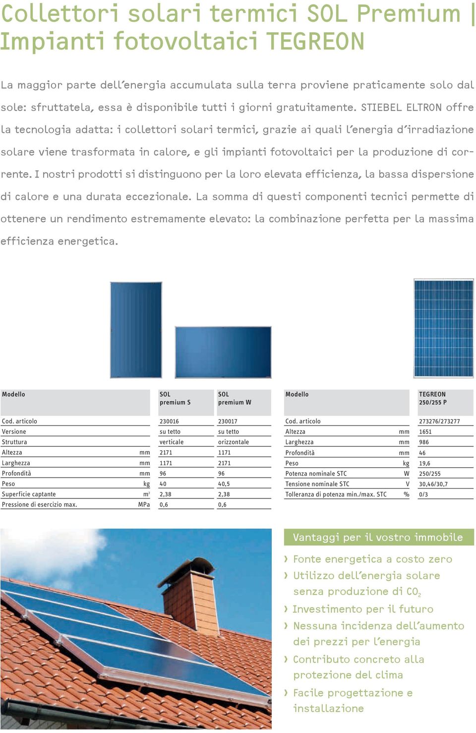 STIEBEL ELTRON offre la tecnologia adatta: i collettori solari termici, grazie ai quali l energia d irradiazione solare viene trasformata in calore, e gli impianti fotovoltaici per la produzione di