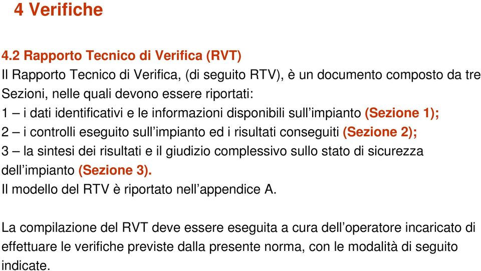 1 i dati identificativi e le informazioni disponibili sull impianto (Sezione 1); 2 i controlli eseguito sull impianto ed i risultati conseguiti (Sezione 2); 3 la