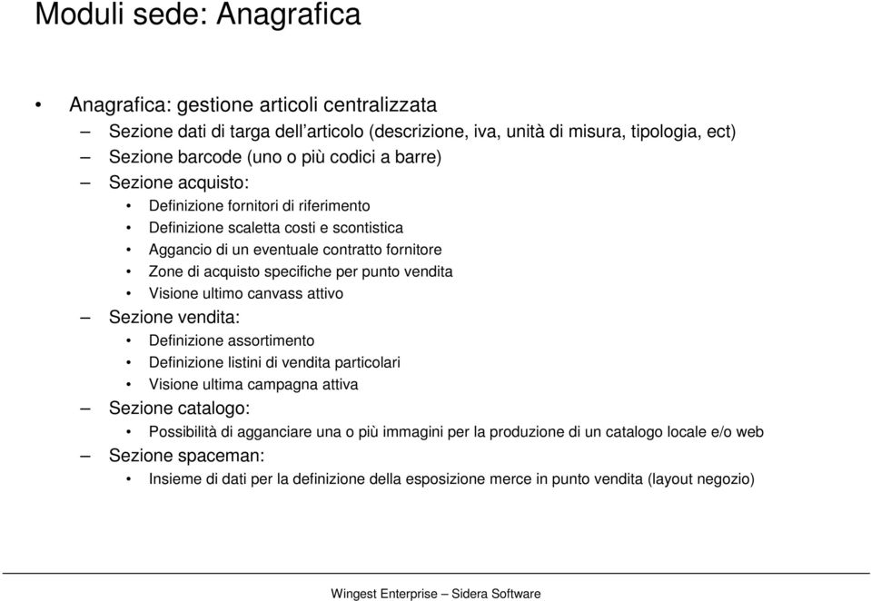 punto vendita Visione ultimo canvass attivo Sezione vendita: Definizione assortimento Definizione listini di vendita particolari Visione ultima campagna attiva Sezione catalogo: