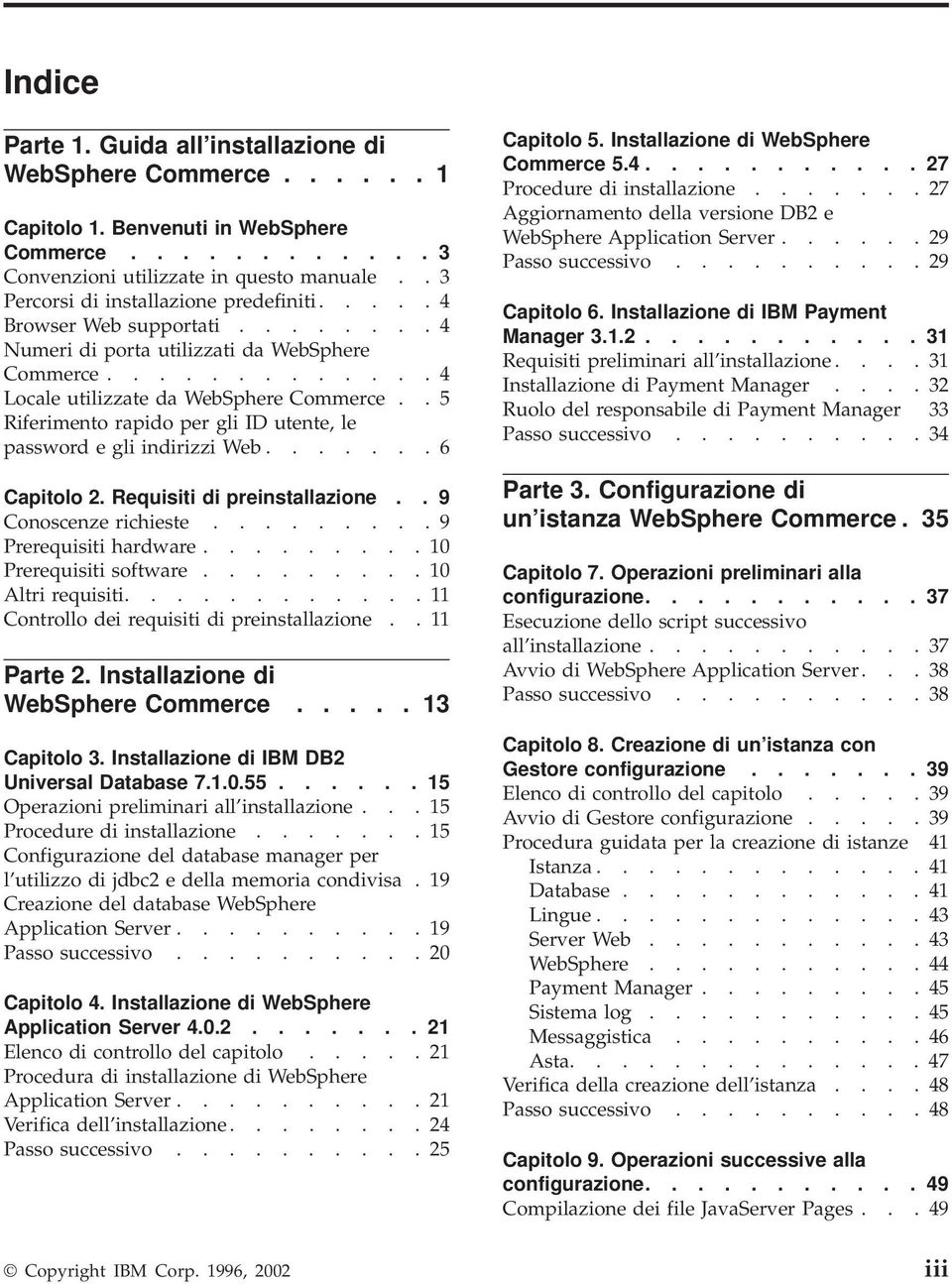 . 5 Riferimento rapido per gli ID utente, le password e gli indirizzi Web....... 6 Capitolo 2. Requisiti di preinstallazione.. 9 Conoscenze richieste......... 9 Prerequisiti hardware.