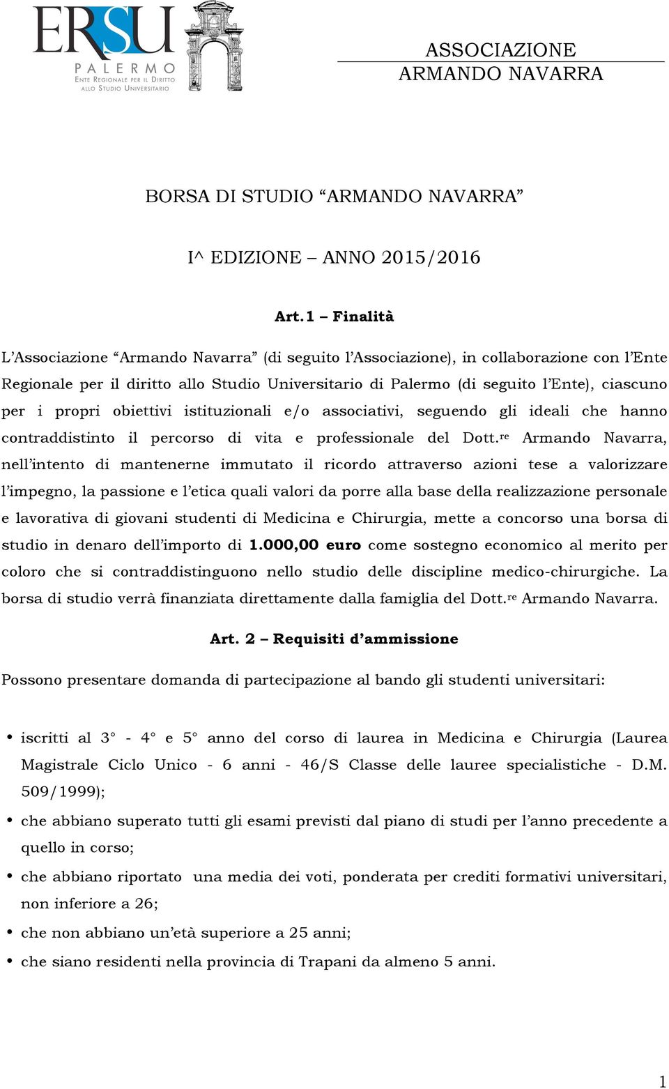 propri obiettivi istituzionali e/o associativi, seguendo gli ideali che hanno contraddistinto il percorso di vita e professionale del Dott.