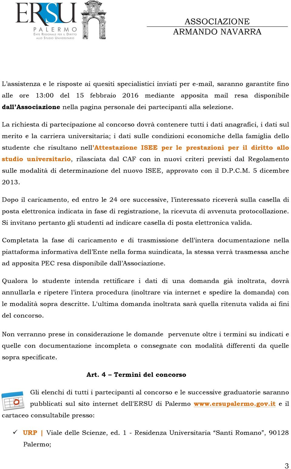 La richiesta di partecipazione al concorso dovrà contenere tutti i dati anagrafici, i dati sul merito e la carriera universitaria; i dati sulle condizioni economiche della famiglia dello studente che