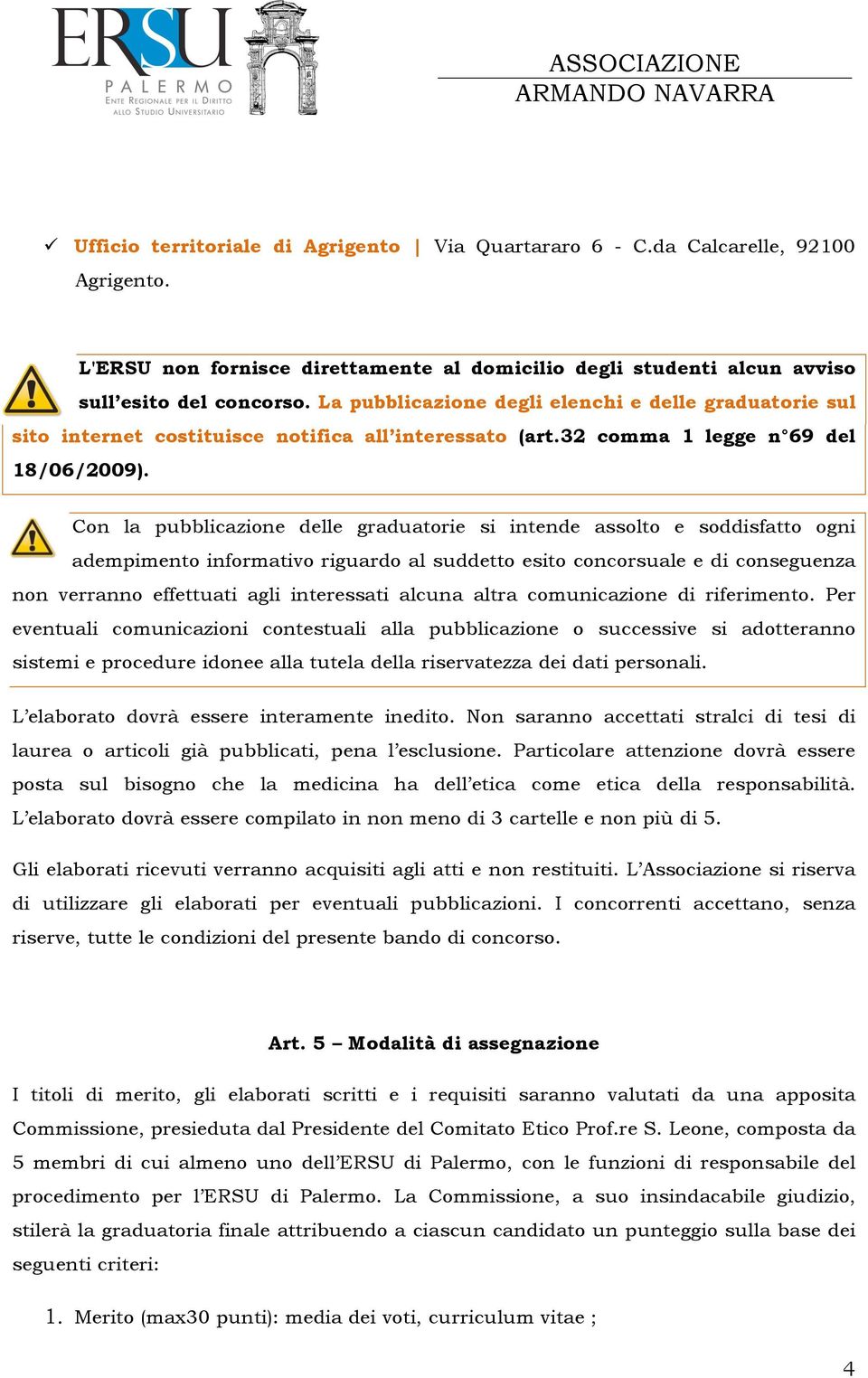 Con la pubblicazione delle graduatorie si intende assolto e soddisfatto ogni adempimento informativo riguardo al suddetto esito concorsuale e di conseguenza non verranno effettuati agli interessati