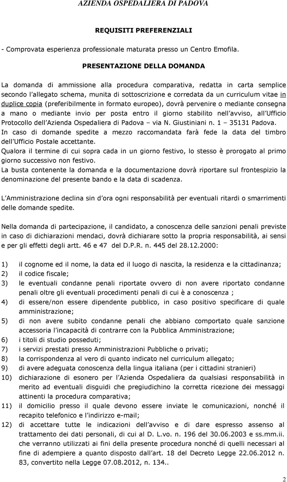 duplice copia (preferibilmente in formato europeo), dovrà pervenire o mediante consegna a mano o mediante invio per posta entro il giorno stabilito nell avviso, all Ufficio Protocollo dell Azienda