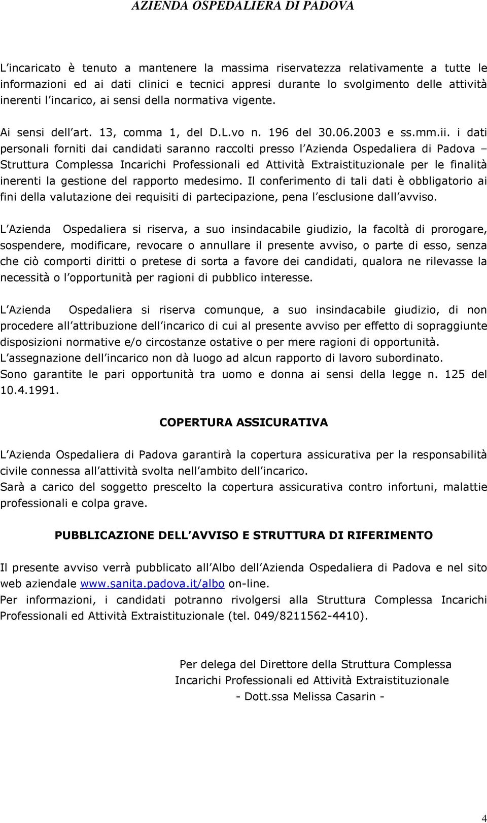 i dati personali forniti dai candidati saranno raccolti presso l Azienda Ospedaliera di Padova Struttura Complessa Incarichi Professionali ed Attività Extraistituzionale per le finalità inerenti la