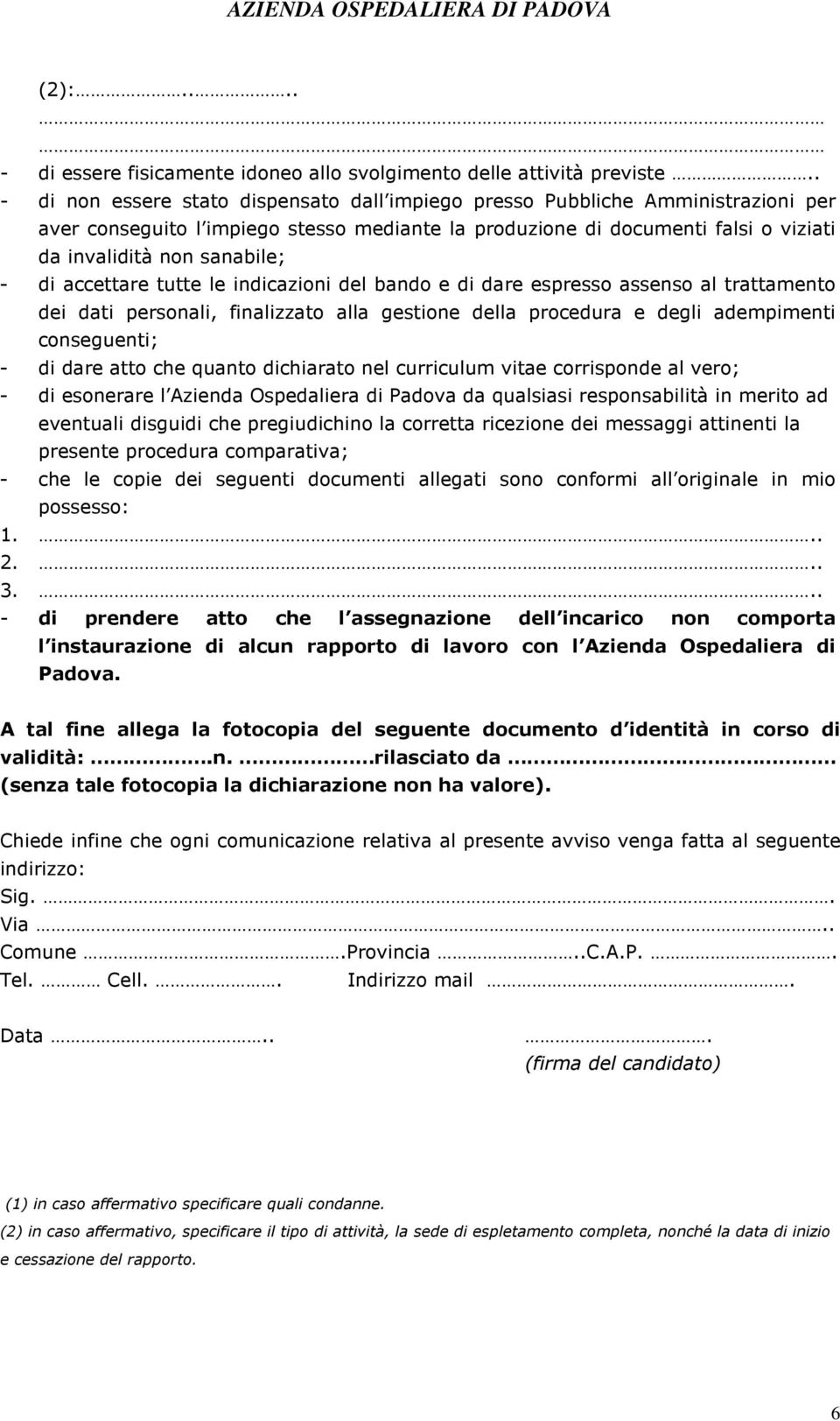 di accettare tutte le indicazioni del bando e di dare espresso assenso al trattamento dei dati personali, finalizzato alla gestione della procedura e degli adempimenti conseguenti; - di dare atto che