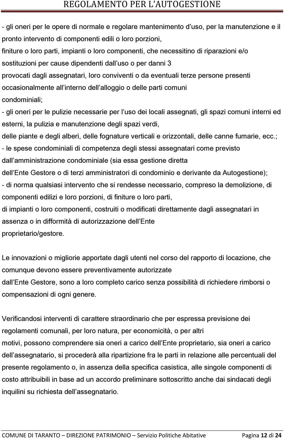 interno dell alloggio o delle parti comuni condominiali; - gli oneri per le pulizie necessarie per l uso dei locali assegnati, gli spazi comuni interni ed esterni, la pulizia e manutenzione degli