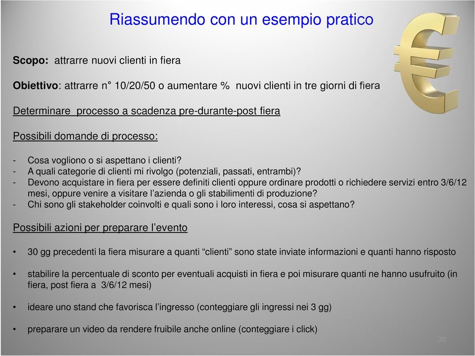 - Devono acquistare in fiera per essere definiti clienti oppure ordinare prodotti o richiedere servizi entro 3/6/12 mesi, oppure venire a visitare l azienda o gli stabilimenti di produzione?