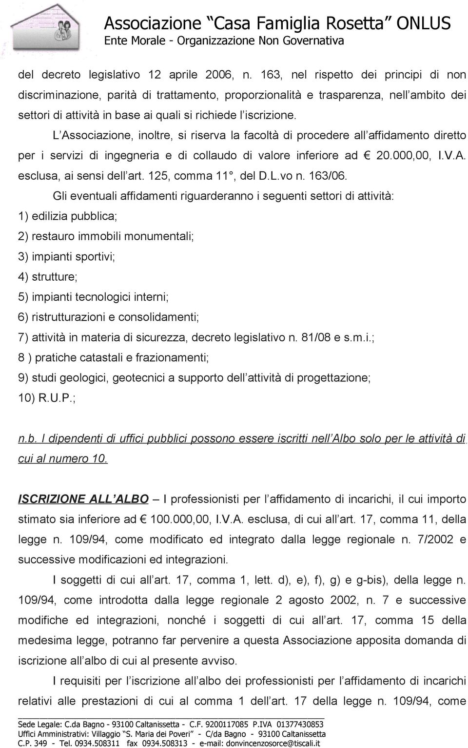 L Associazione, inoltre, si riserva la facoltà di procedere all affidamento diretto per i servizi di ingegneria e di collaudo di valore inferiore ad 20.000,00, I.V.A. esclusa, ai sensi dell art.