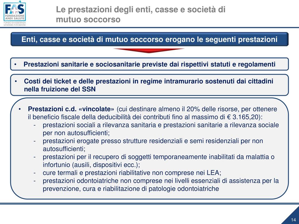 165,20): - prestazioni sociali a rilevanza sanitaria e prestazioni sanitarie a rilevanza sociale per non autosufficienti; - prestazioni erogate presso strutture residenziali e semi residenziali per